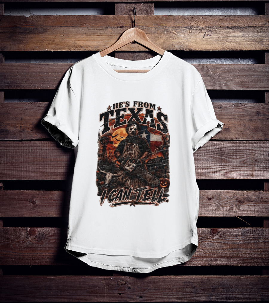 He's From Texas Chainsaw Horror Halloween Slasher I Can Tell T-Shirt
