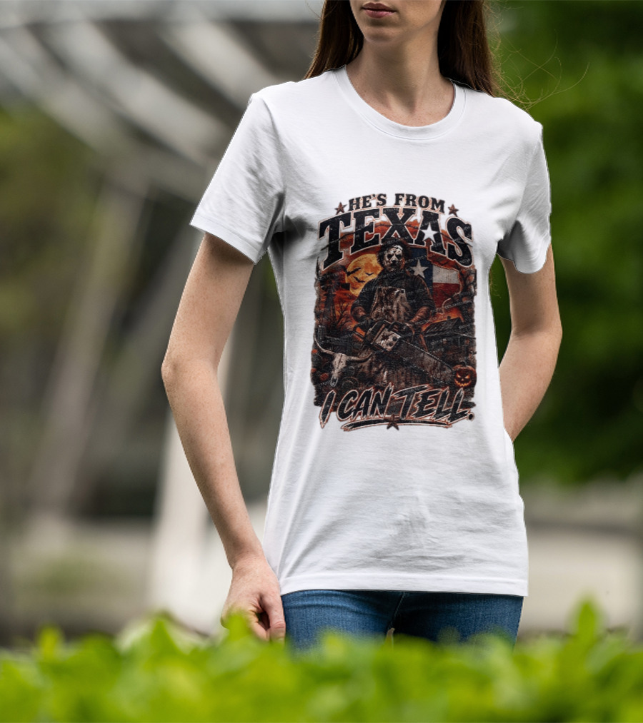 He's From Texas Chainsaw Horror Halloween Slasher I Can Tell T-Shirt
