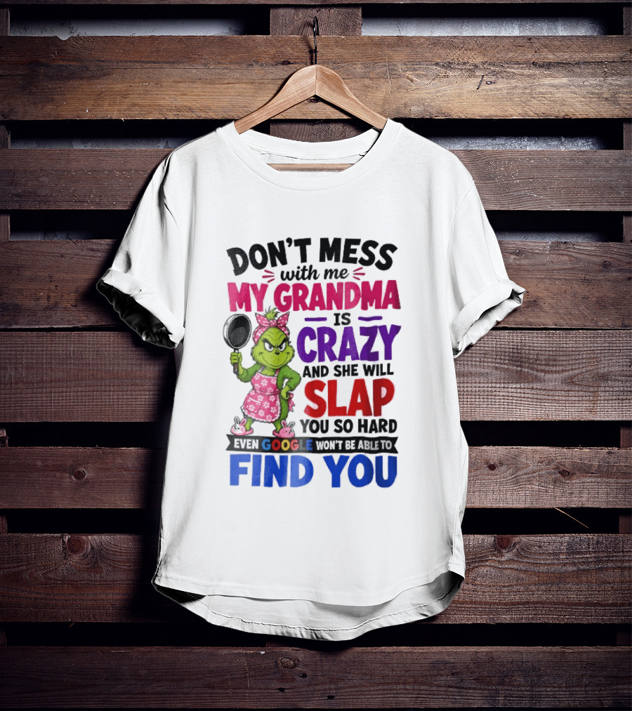 Don't Mess With Me My Grandma Is Crazy She Will Slap You So Hard Even Google Won't Be Able To Find You Grinch Frying Pan T-Shirt