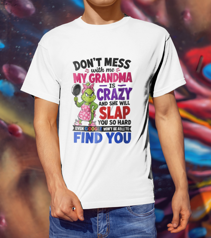 Don't Mess With Me My Grandma Is Crazy She Will Slap You So Hard Even Google Won't Be Able To Find You Grinch Frying Pan T-Shirt