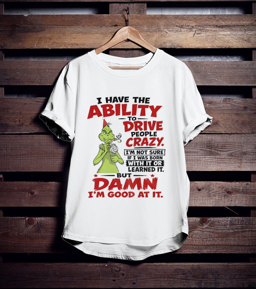 Grinch Ability To Drive People Crazy Damn I'm Good At It T-Shirt