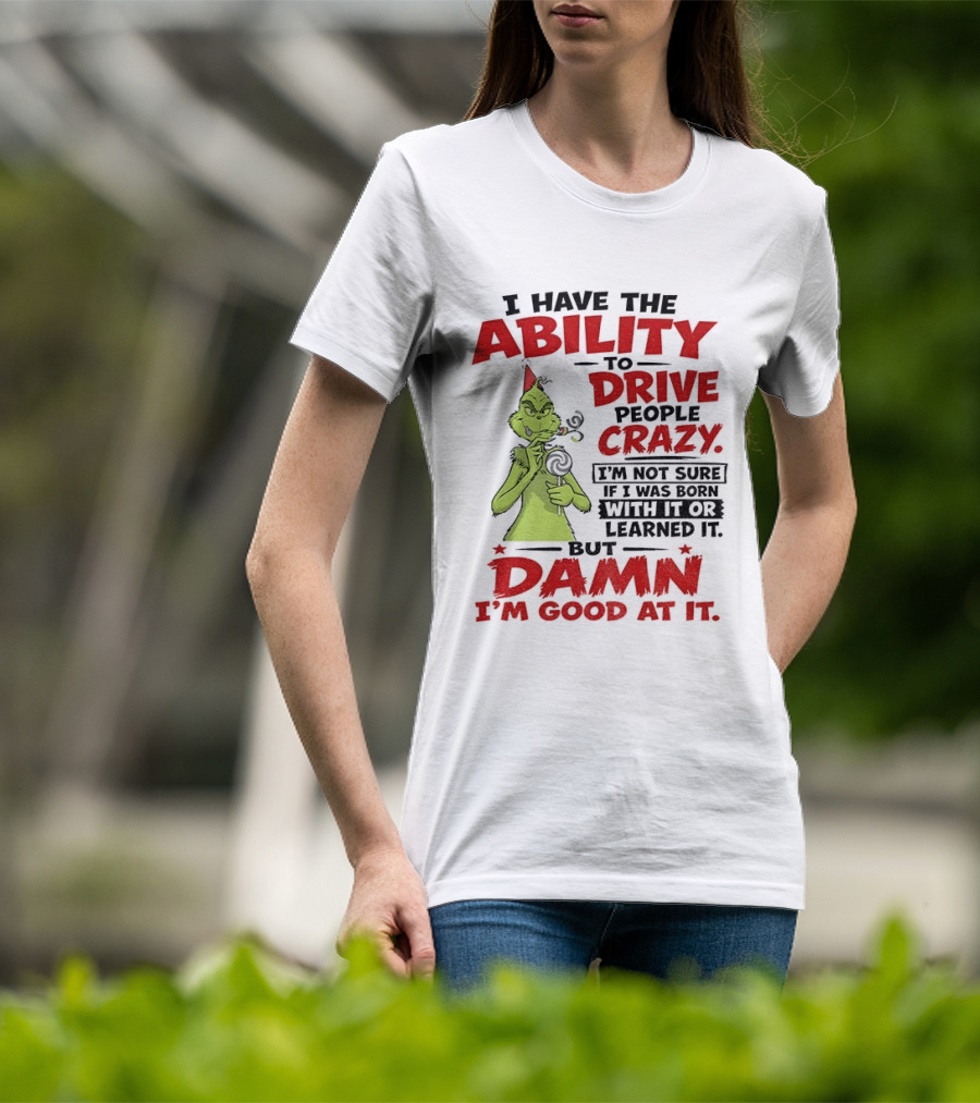 Grinch Ability To Drive People Crazy Damn I'm Good At It T-Shirt