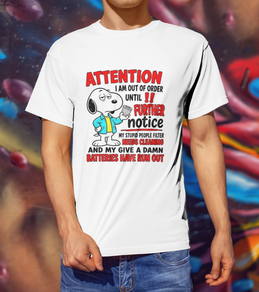 Attention I Am Out Of Order Until Further Notice Needs Cleaning Batteries Have Run Out Snoopy T-Shirt