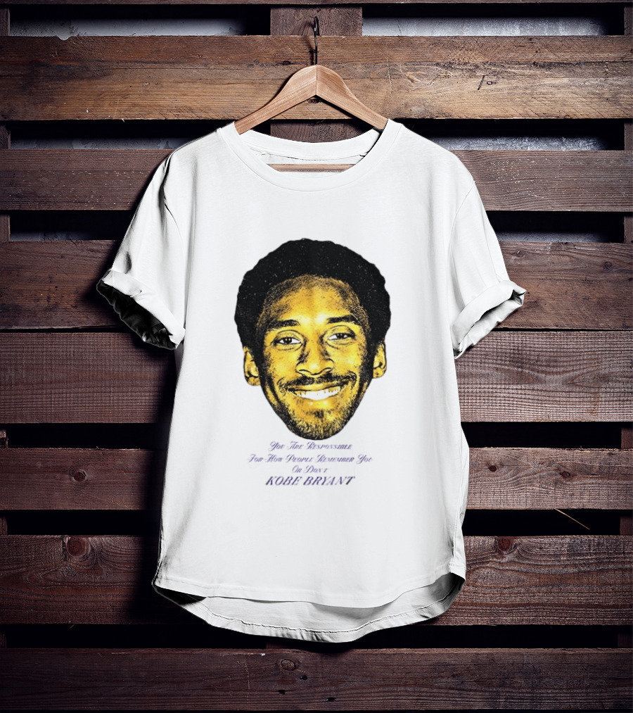 Kobe Bryant You Are Responsible For How People Remember You T-Shirt