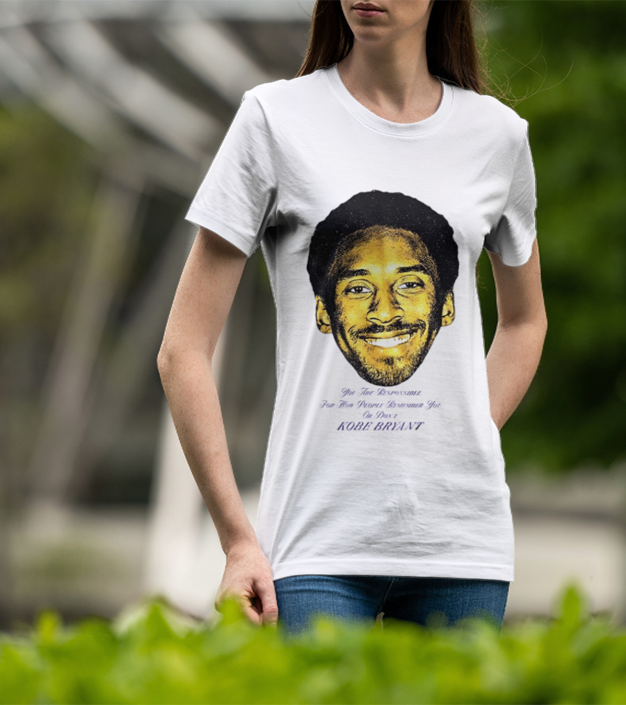 Kobe Bryant You Are Responsible For How People Remember You T-Shirt