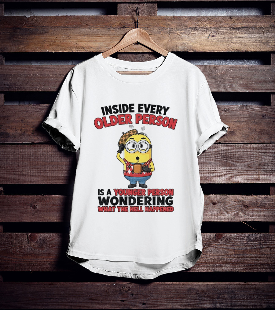 Minion Inside Every Older Person Is A Younger Person Wondering What Happened T-Shirt