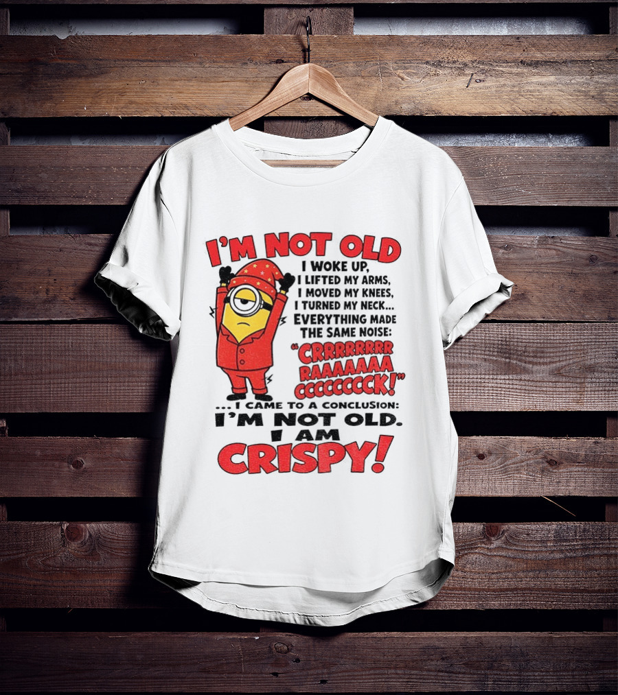 I'm Not Old I'm Crispy Minion Humor Birthday Aging People T-Shirt