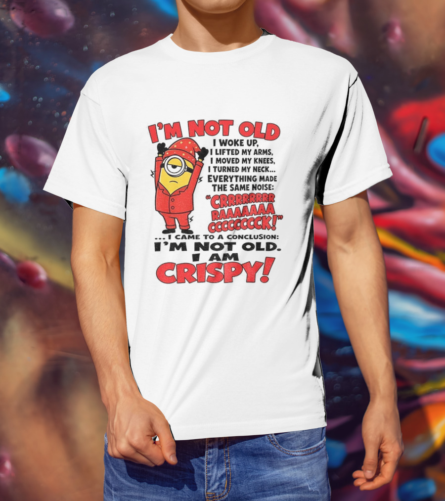 I'm Not Old I'm Crispy Minion Humor Birthday Aging People T-Shirt