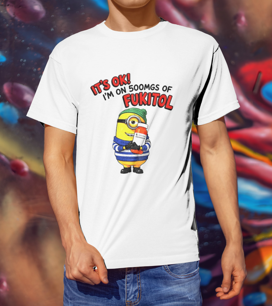 Minion It's Ok I'm On 500Mgs Of Fukitol T-Shirt