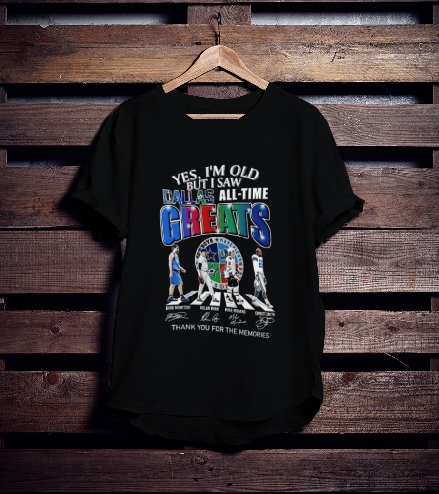 Yes I'm Old But I Saw Dallas All Time Greats Dirk Nowitzki Nolan Ryan Mike Modano Emmitt Smith T-Shirt