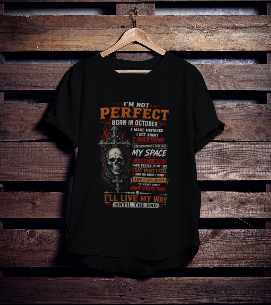 I'm Not Perfect Born In October Skull I Make Mistakes I Get Angry Overthink Need My Space I'll Live My Way Until The End T-Shirt