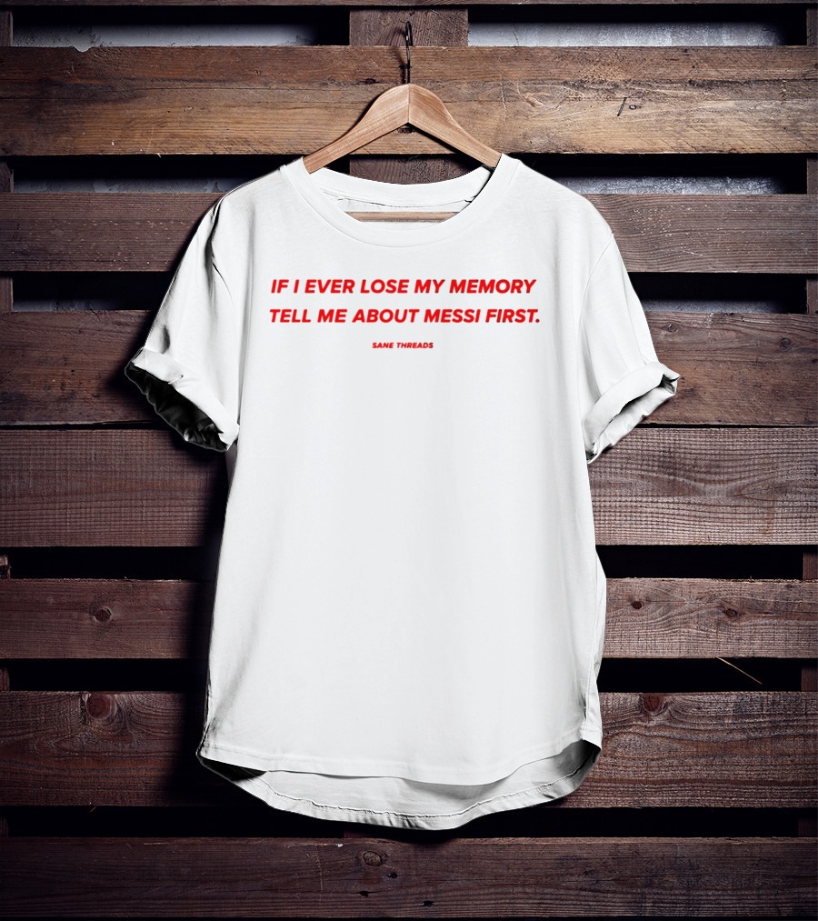 If I Ever Lose My Memory Tell Me About Messi First Same Threads T-Shirt
