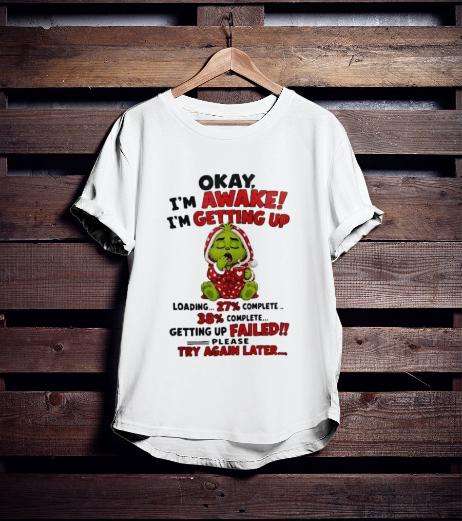 Okay Im Awake Getting Up Loading 27 Complete 38 Failed Please Try Again Later Baby Grinch T-Shirt