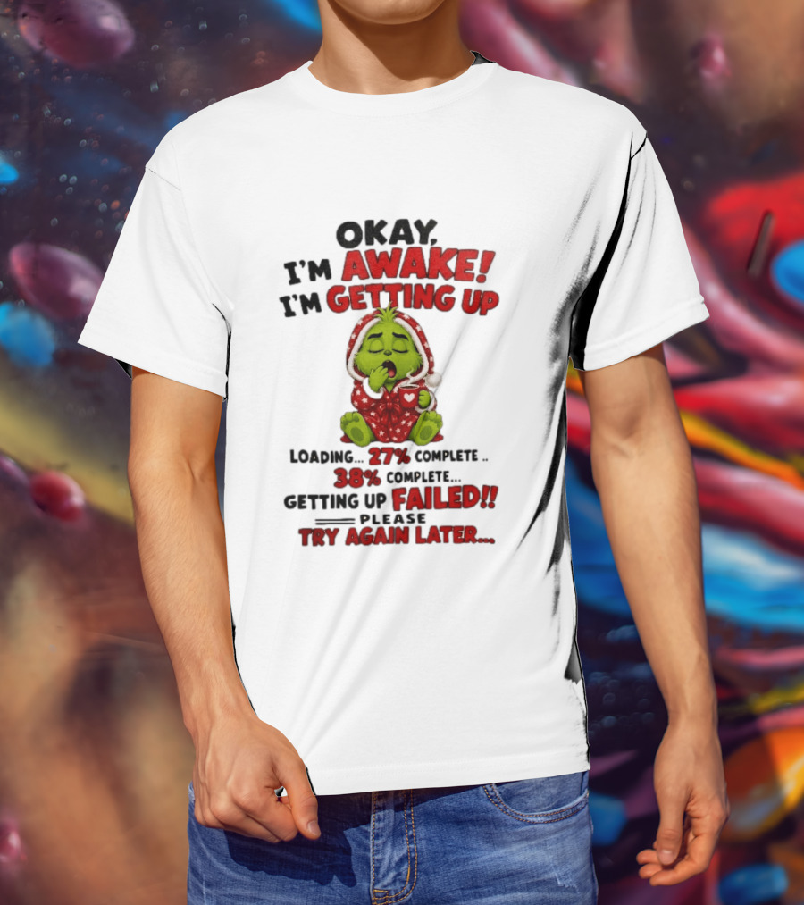 Okay Im Awake Getting Up Loading 27 Complete 38 Failed Please Try Again Later Baby Grinch T-Shirt