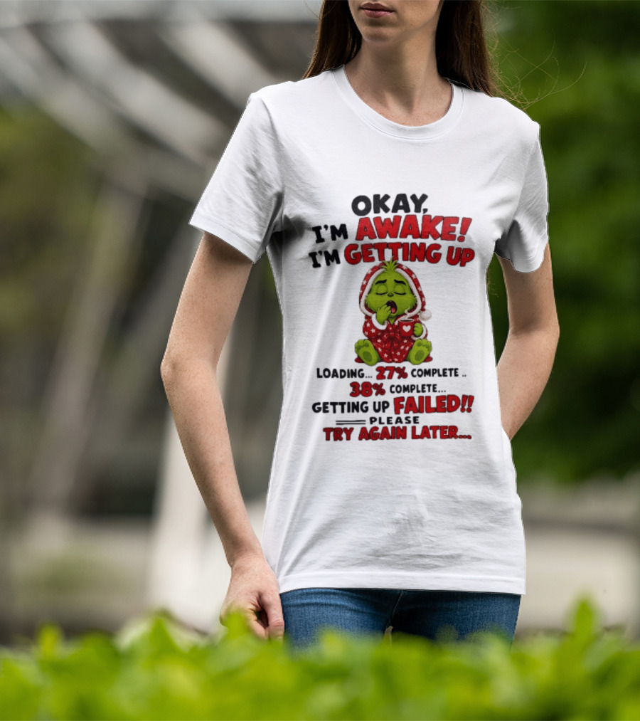 Okay Im Awake Getting Up Loading 27 Complete 38 Failed Please Try Again Later Baby Grinch T-Shirt