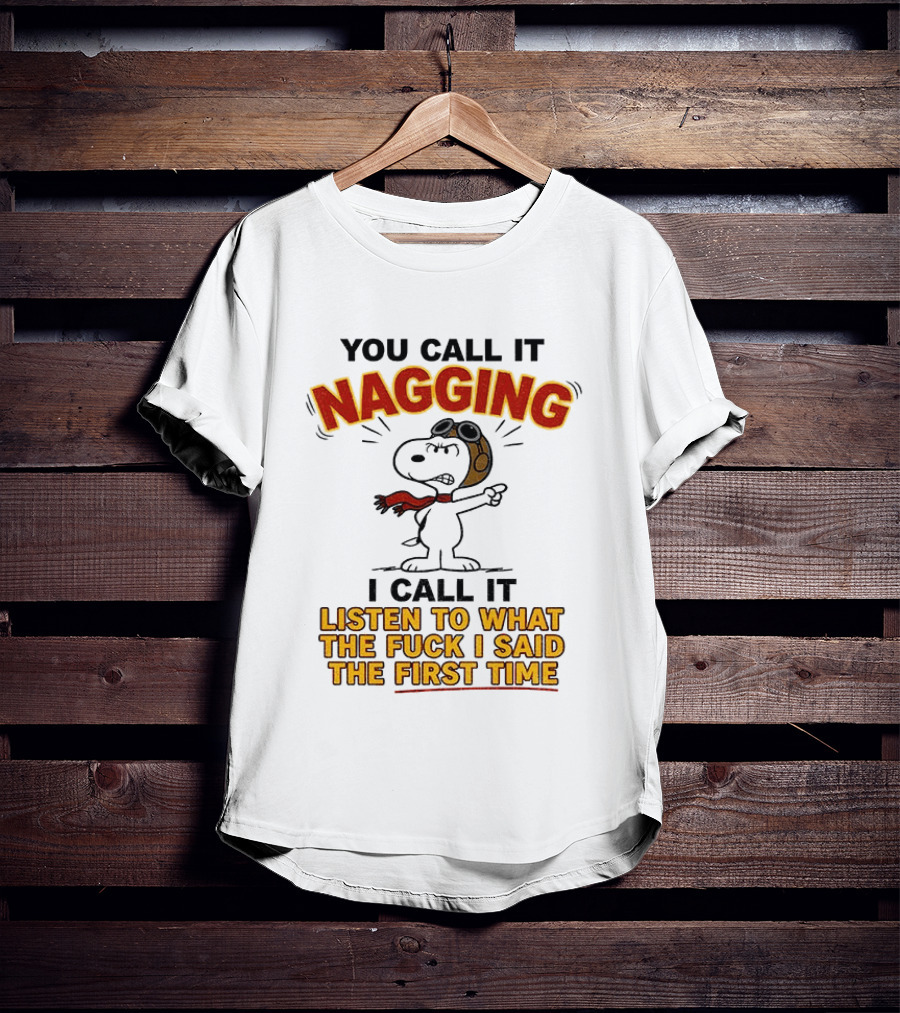 Snoopy You Call It Nagging Listen To What I Said The First Time T-Shirt