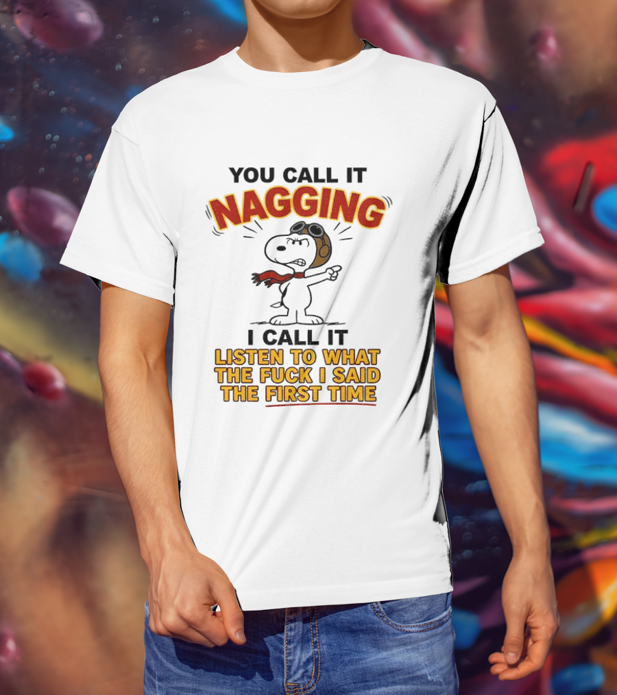 Snoopy You Call It Nagging Listen To What I Said The First Time T-Shirt