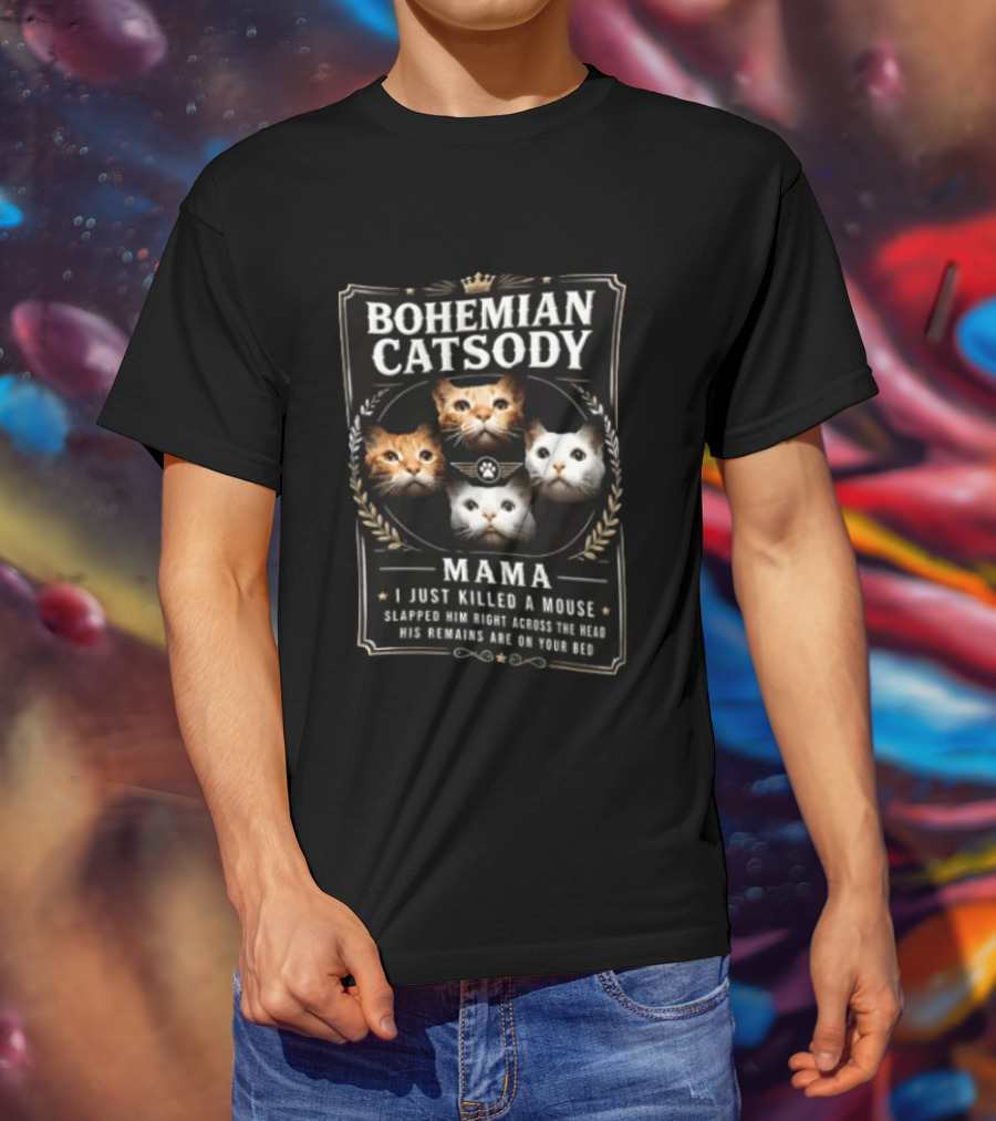 Bohemian Catsody Mama I Just Killed A Mouse Cats T-Shirt