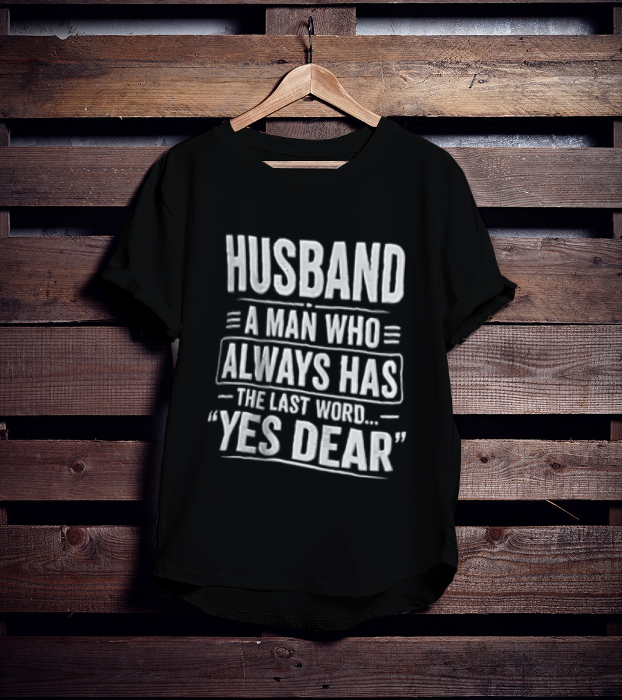 Husband A Man Who Always Has The Last Word Yes Dear T-Shirt