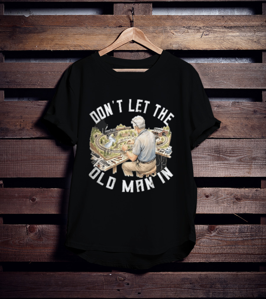 Don't Let The Old Man In Crafting Miniature Train Layout Scene T-Shirt