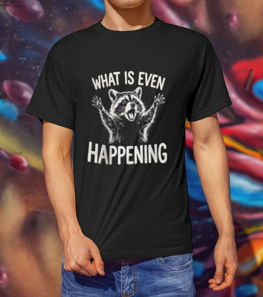 What Is Even Happening Raccoon Arms Up T-Shirt