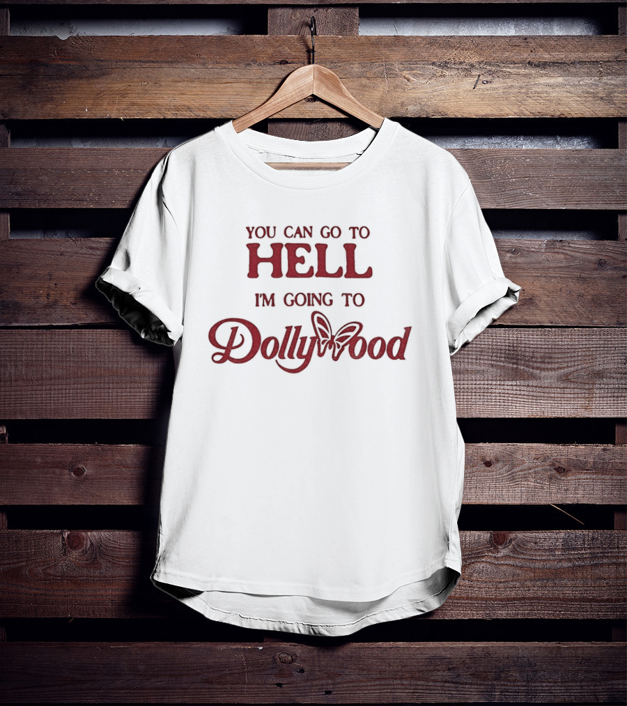 You Can Go To Hell I'm Going To Dollywood Amusement Park Fun Adventure T-Shirt