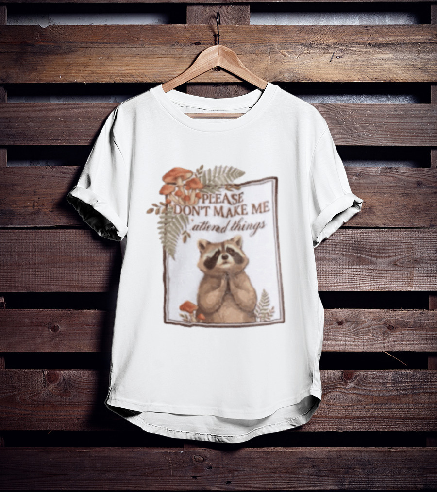 Please Don't Make Me Attend Things Raccoon Mushrooms And Ferns T-Shirt