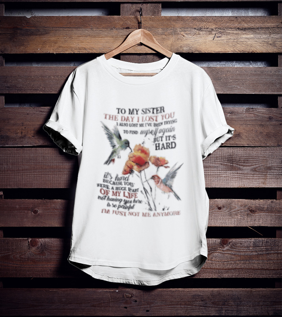 To My Sister The Day I Lost You Your Presence We Miss Your Memory We Treasure Loving You Always Forgetting You Never Hummingbirds Floral T-Shirt