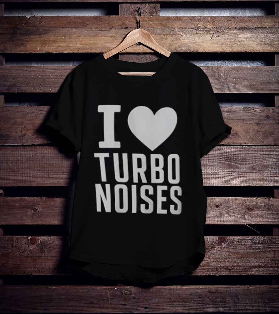 I Love Turbo Noises T-Shirt