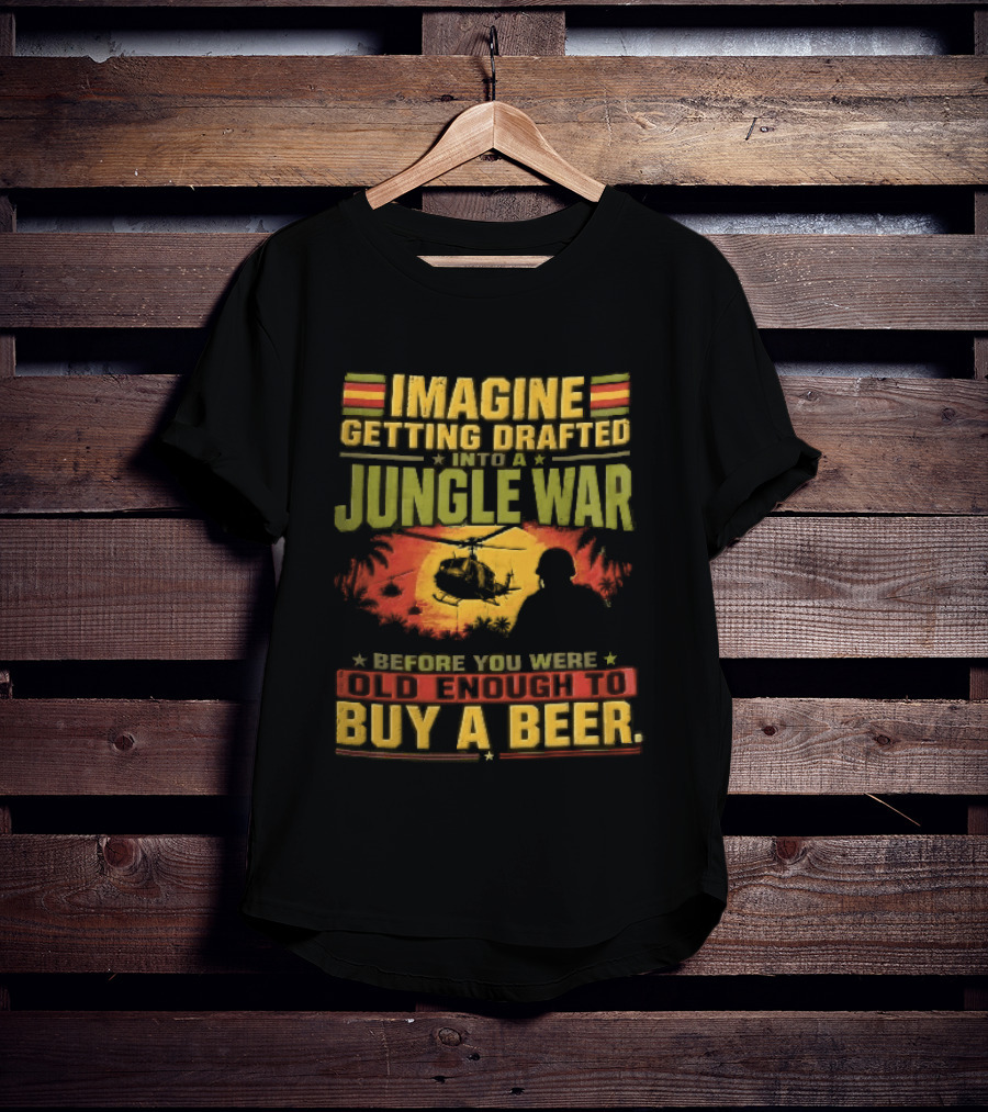 Imagine Getting Drafted Into Jungle War Soldier Helicopters Sunset Buy A Beer T-Shirt