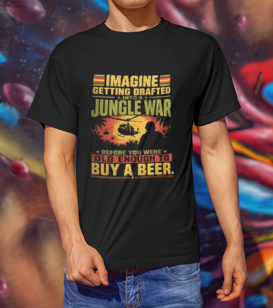 Imagine Getting Drafted Into Jungle War Soldier Helicopters Sunset Buy A Beer T-Shirt