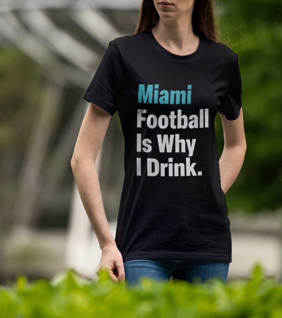 Miami Football Is Why I Drink Teal White Humor Fan T-Shirt
