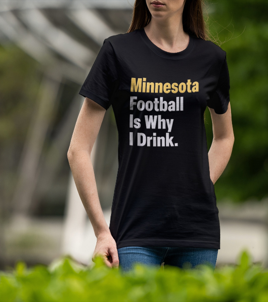 Minnesota Football Is Why I Drink Yellow White T-Shirt