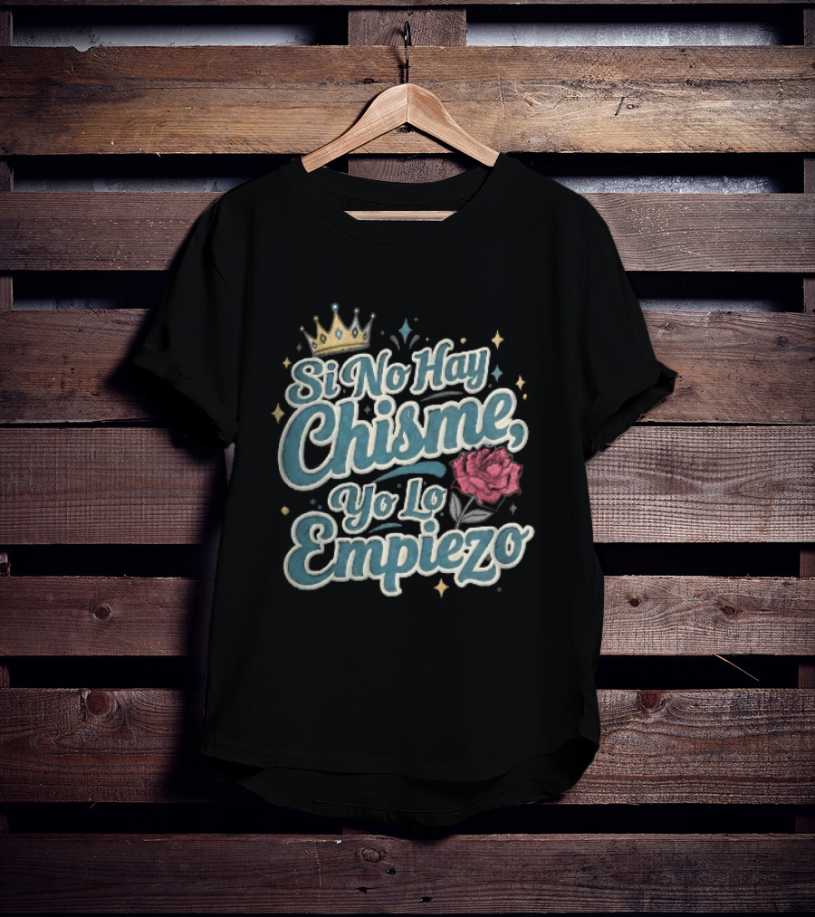 Si No Hay Chisme Yo Lo Empiezo Golden Crown Red Rose T-Shirt