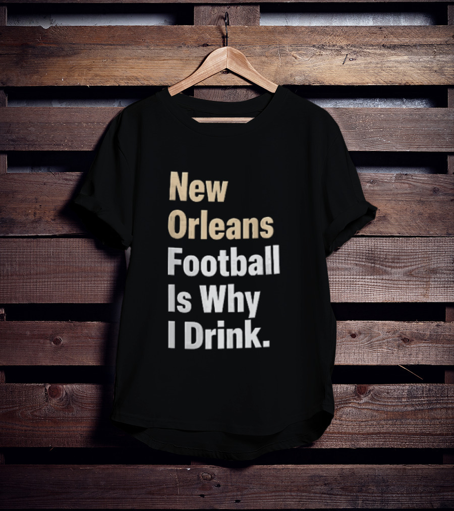 New Orleans Football Is Why I Drink Gold White T-Shirt