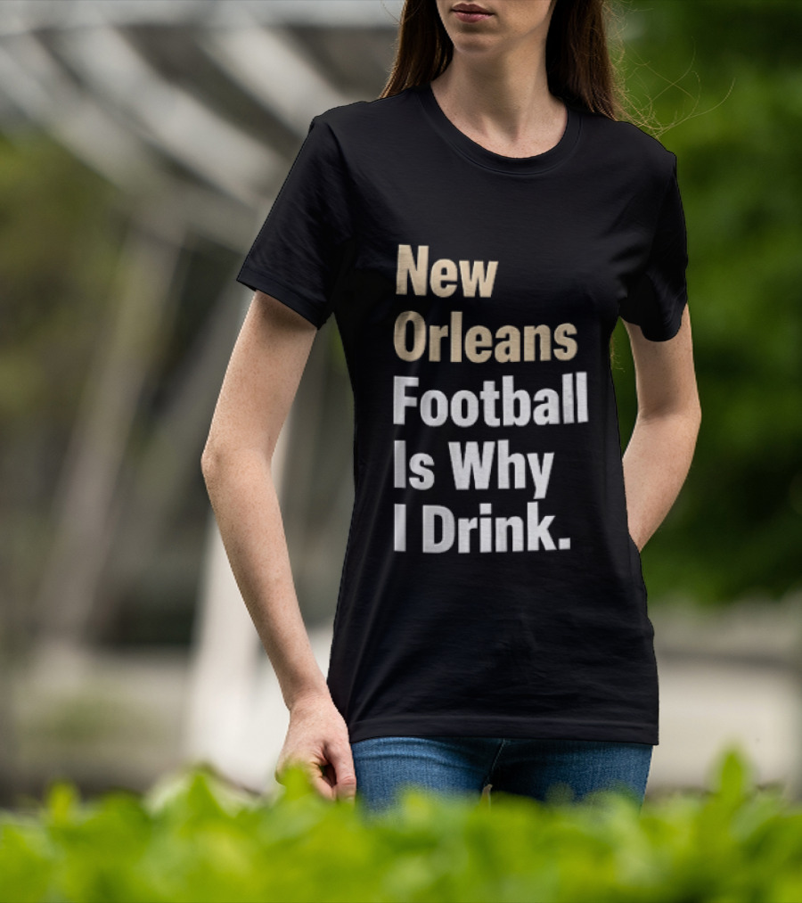 New Orleans Football Is Why I Drink Gold White T-Shirt
