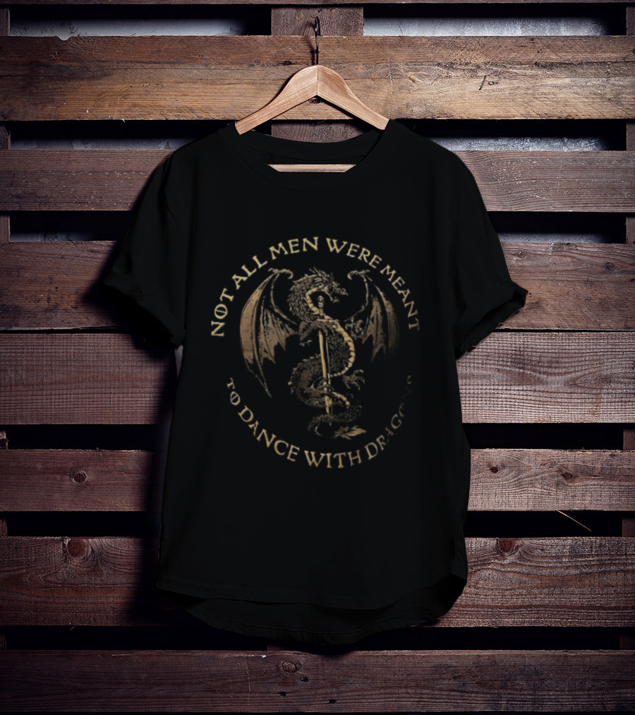 Not All Men Were Meant To Dance With Dragons Sword Dragon T-Shirt
