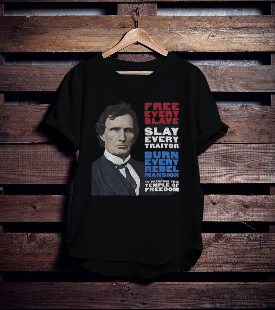 Free Every Slave Slay Every Traitor Burn Every Rebel Mansion Thaddeus Stevens Temple Of Freedom T-Shirt