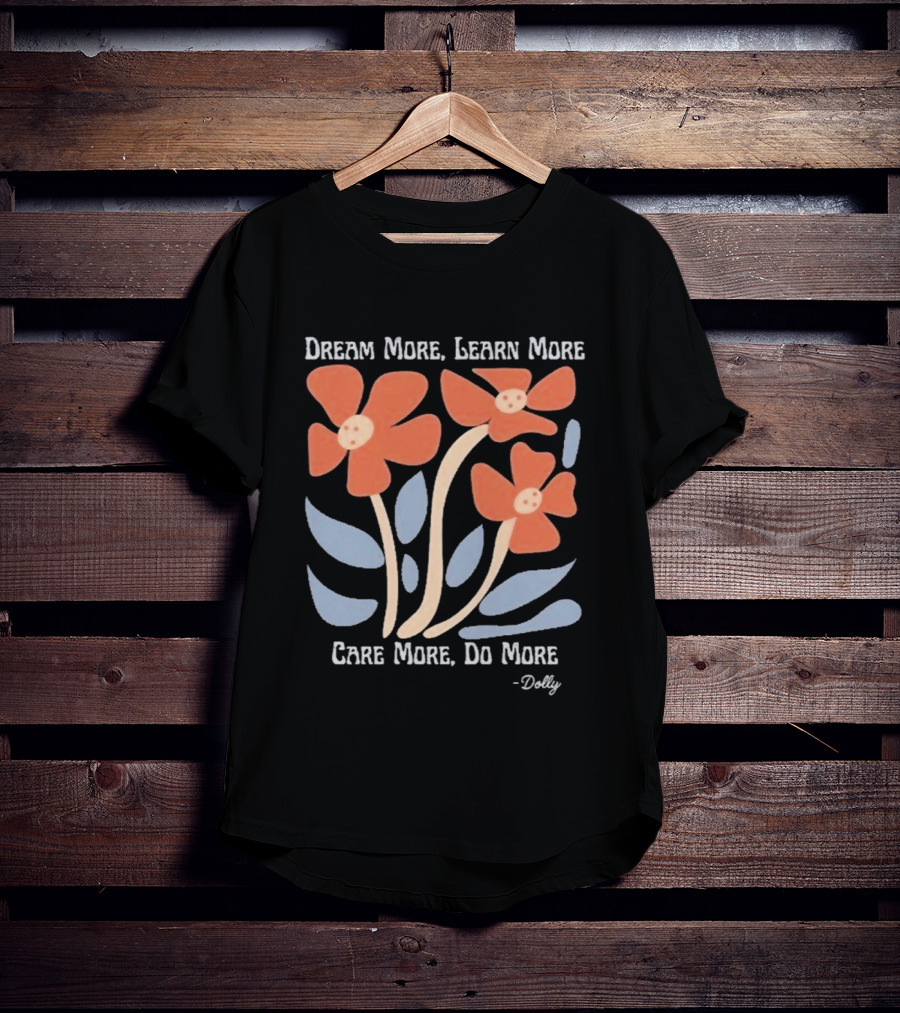 Dream More Learn More Care More Do More Dolly T-Shirt