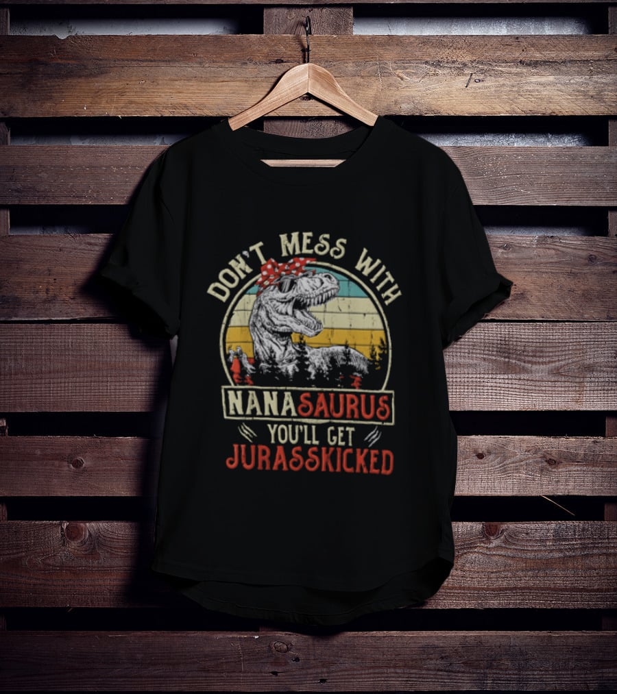Don't Mess With Nanasaurus You'll Get Jurasskicked Rex Dinosaur T-Shirt