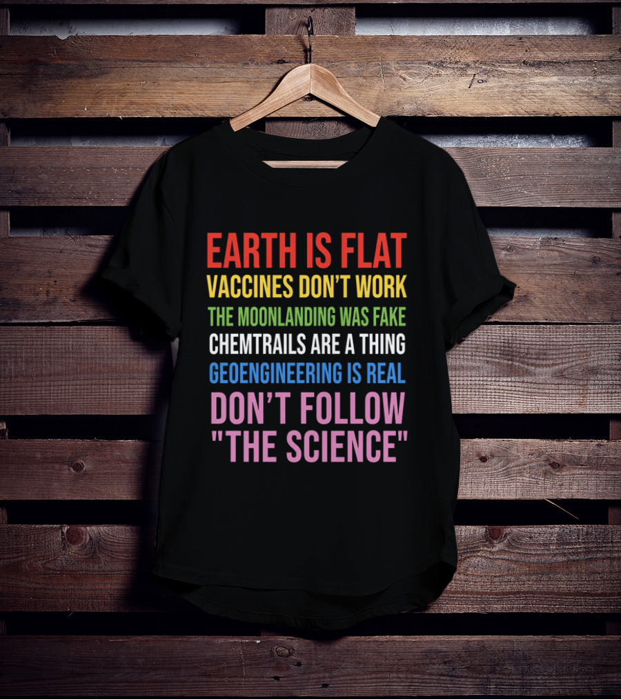 Earth Is Flat Vaccines Don't Work Moonlanding Fake Chemtrails Geoengineering Don't Follow Science T-Shirt