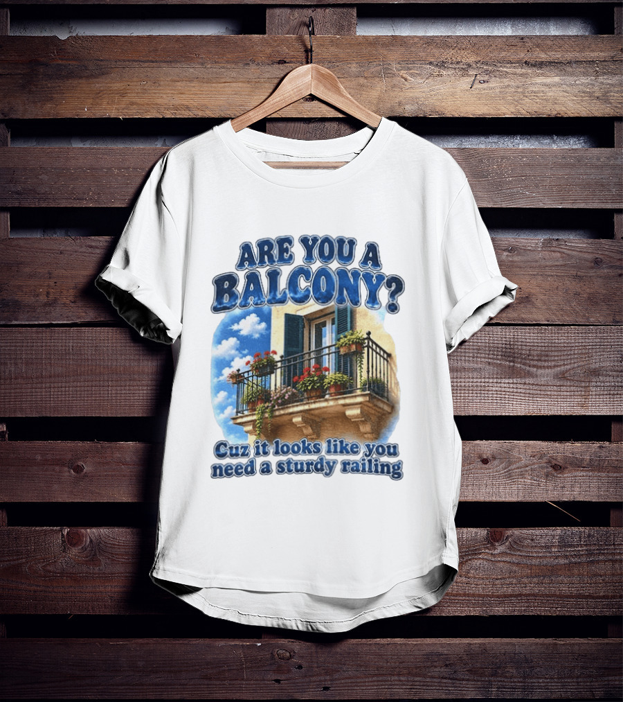 Are You A Balcony Cuz It Looks Like You Need A Sturdy Railing Balcony With Flowers And Blue Sky T-Shirt