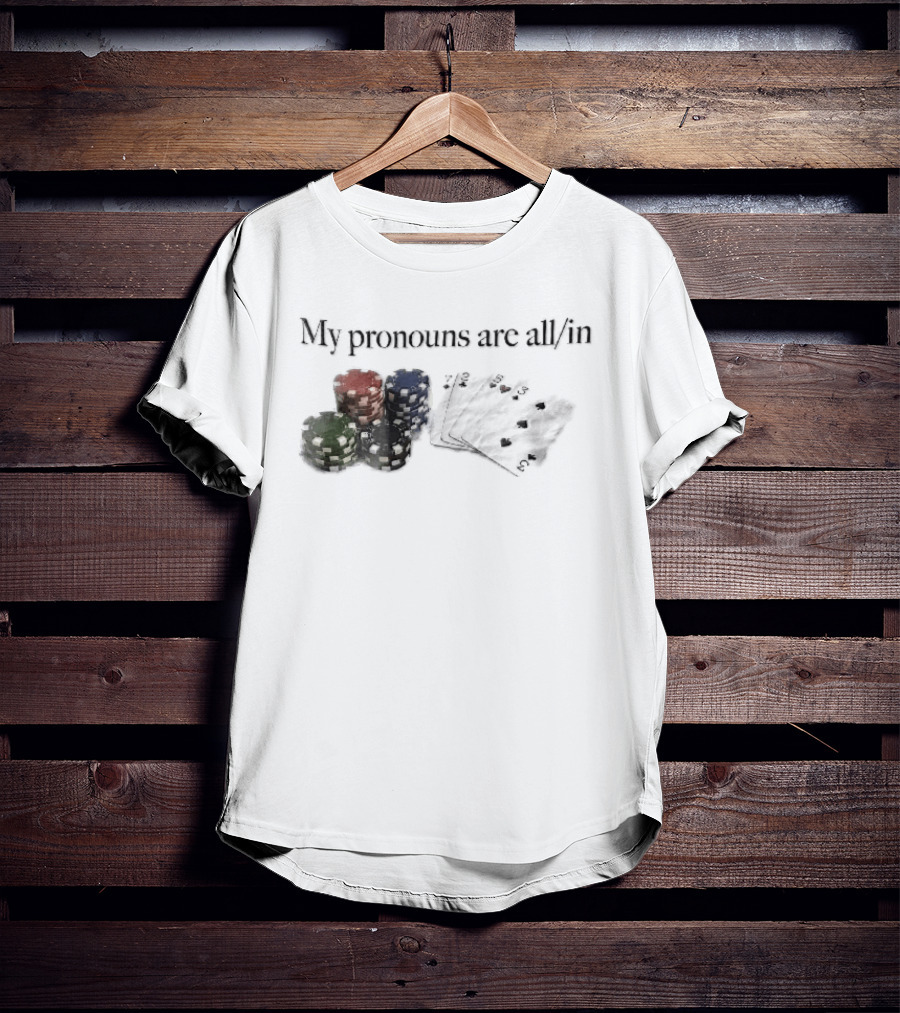 My Pronouns Are All In Casino Poker Chips Playing Cards Stack T-Shirt