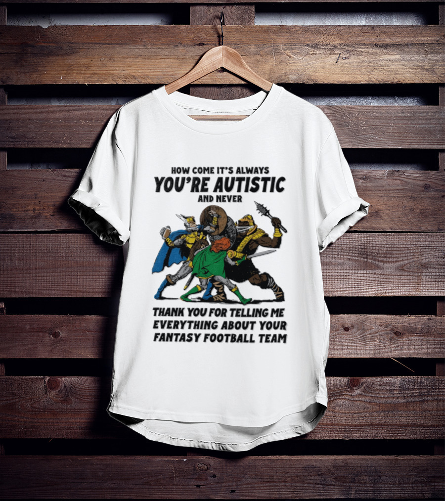 How Come It's Always You're Autistic Fantasy Football Team Heroes T-Shirt