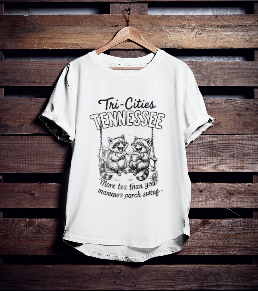 Tri Cities Tennessee More Tea Than Your Mamaws Porch Swing Toasting Raccoons Drinking S Line T-Shirt