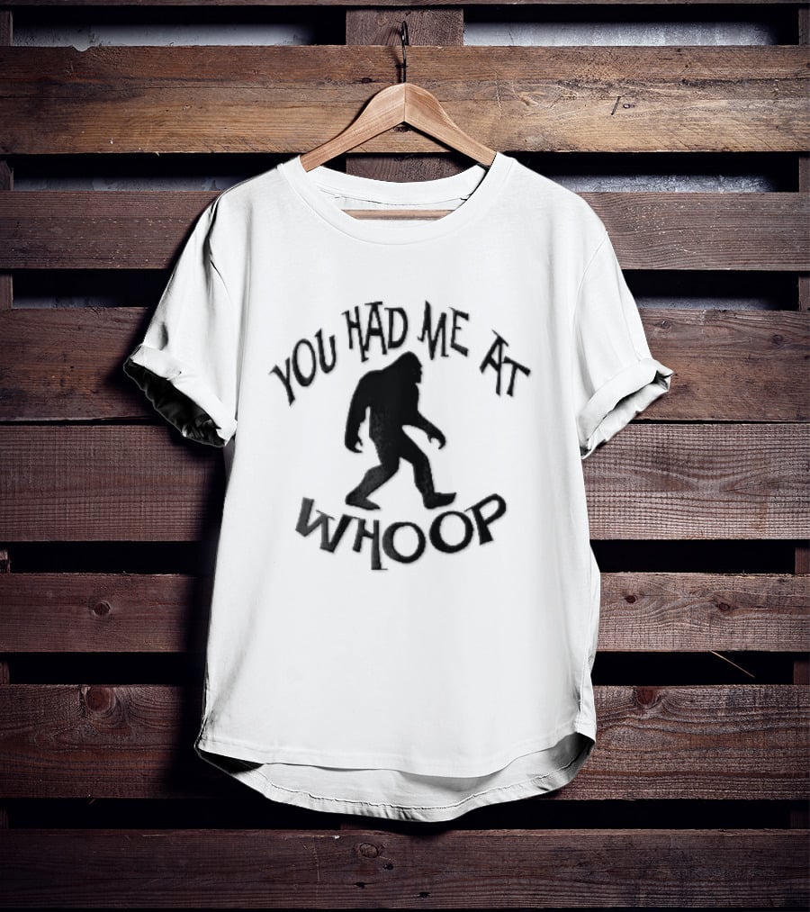You Had Me At Whoop Bigfoot Sasquatch Walking T-Shirt