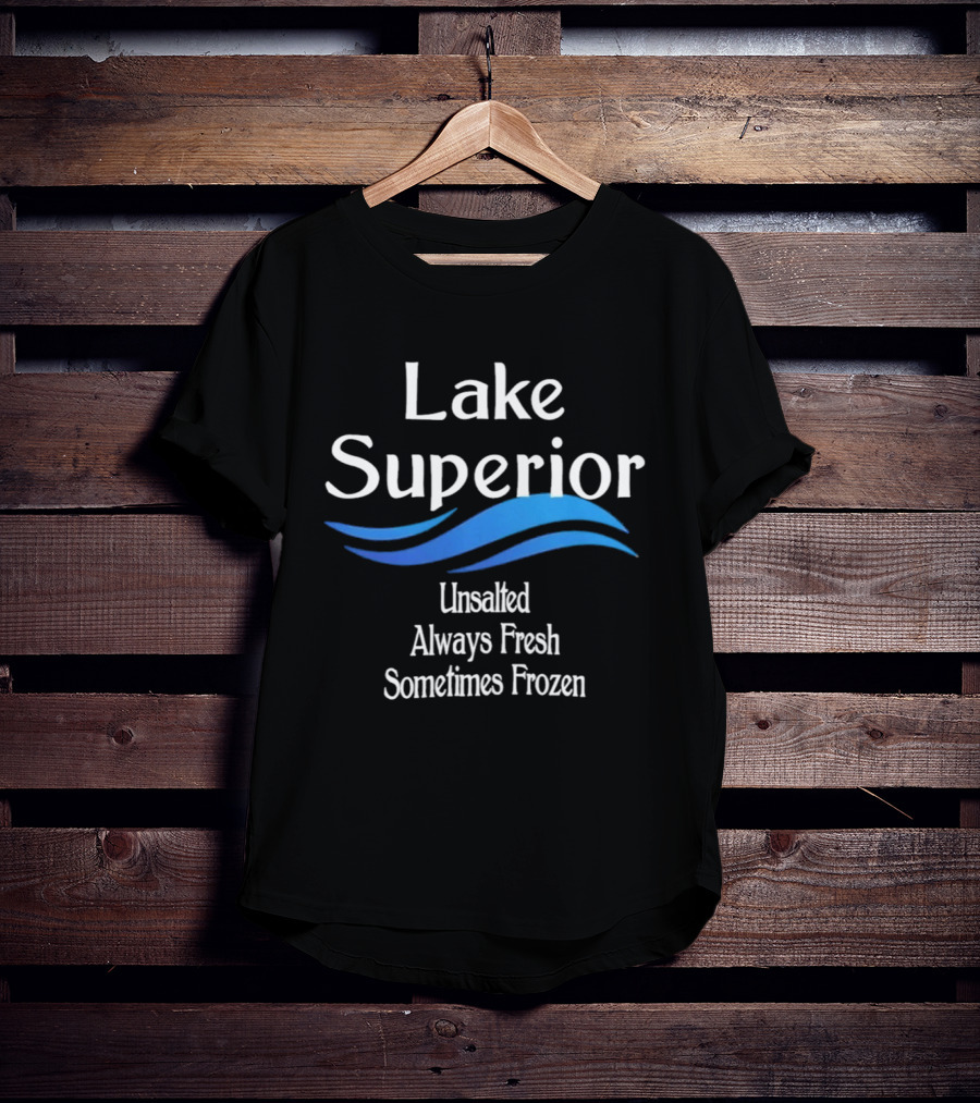 Lake Superior Unsalted Always Fresh Sometimes Frozen T-Shirt