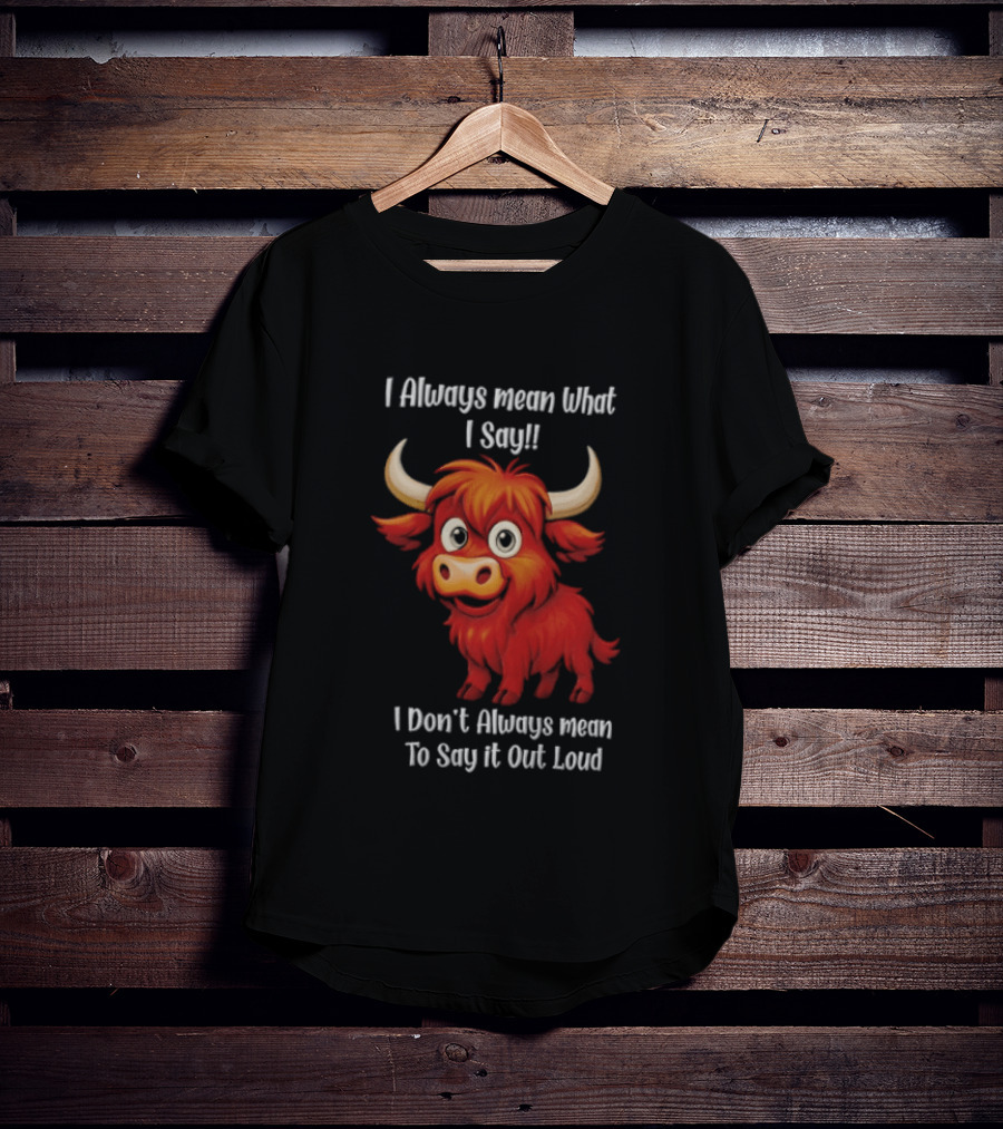 I Always Mean What I Say Funny Cartoon Bull Don't Always Mean To Say It Out Loud T-Shirt