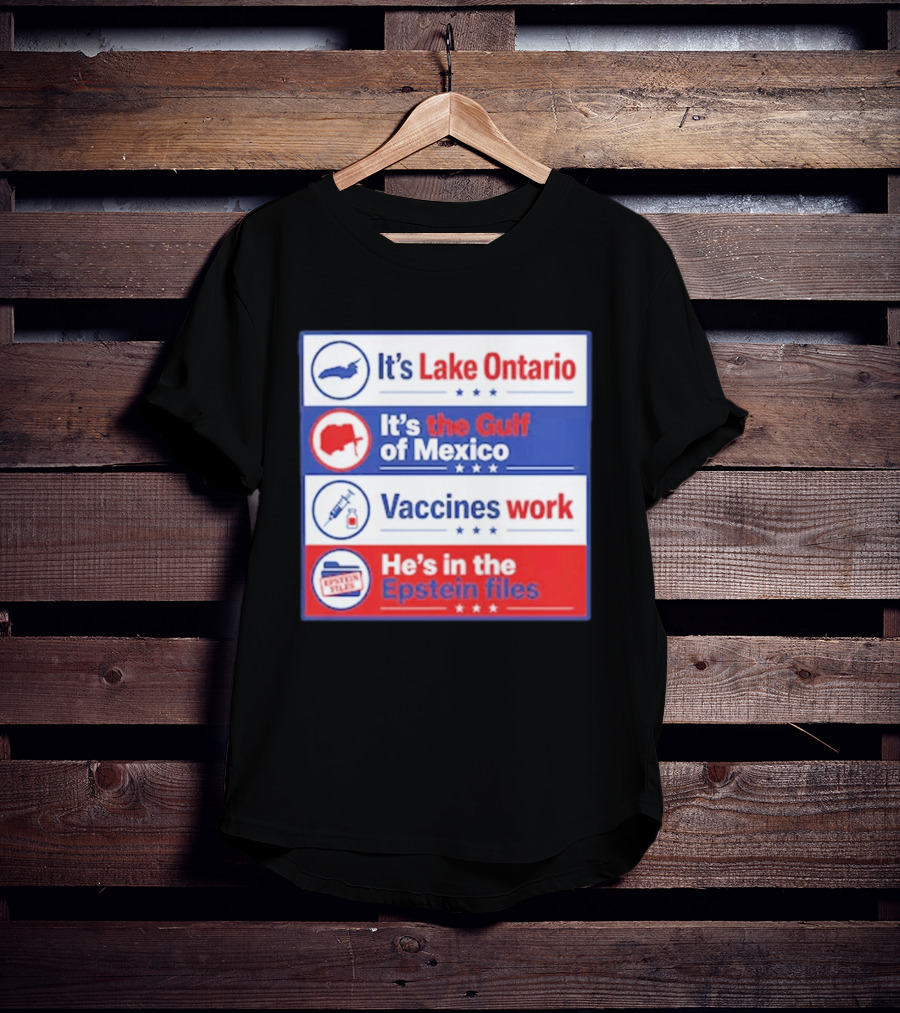 It's Lake Ontario It's The Gulf Of Mexico Vaccines Work He's In The Epstein Files T-Shirt