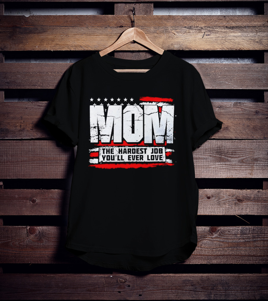 Mom The Hardest Job You'll Ever Love Stars And Stripes T-Shirt
